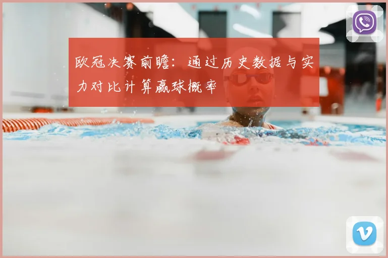 欧冠决赛前瞻：通过历史数据与实力对比计算赢球概率