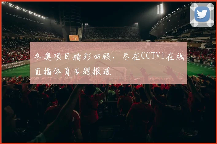 冬奥项目精彩回顾，尽在CCTV1在线直播体育专题报道