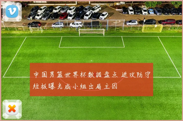 中国男篮世界杯数据盘点 进攻防守短板曝光成小组出局主因